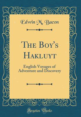 The Boy's Hakluyt: English Voyages of Adventure and Discovery (Classic Reprint) - Bacon, Edwin M