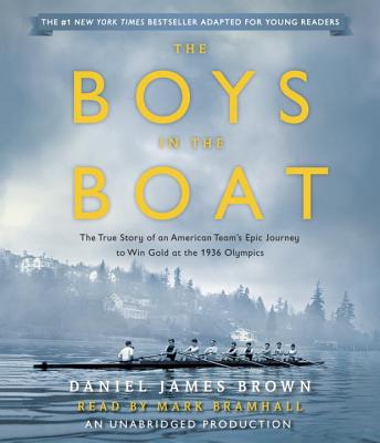 The Boys in the Boat (Young Readers Adaptation): The True Story of an American Team's Epic Journey to Win Gold at the 1936 Olympics - Brown, Daniel James, and Bramhall, Mark (Read by)