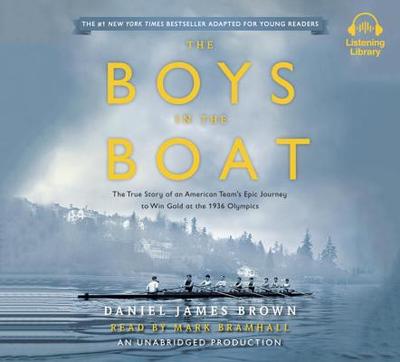 The Boys in the Boat (Young Readers Adaptation): The True Story of an American Team's Epic Journey to Win Gold at the 1936 Olympics - Brown, Daniel James, and Bramhall, Mark (Read by)