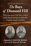The Boys of Diamond Hill: The Lives and Civil War Letters of the Boyd Family of Abbeville County, South Carolina, 2D Ed.