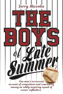The Boys of Late Summer: One man's irreverent account of competition and comradery among an oddly inspiring squad of senior softballers