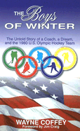The Boys of Winter: The Untold Story of a Coach, a Dream, and the 1980 U.S. Olympic Hockey Team - Coffey, Wayne, and Craig, Jim (Foreword by)