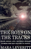 The Boys on the Tracks: Death, Denial, and a Mother's Crusade to Bring Her Son's Killers to Justice - Leveritt, Mara