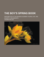 The Boy's Spring Book: Descriptive of the Season, Scenery, Rural Life, and Country Amusements (Classic Reprint)