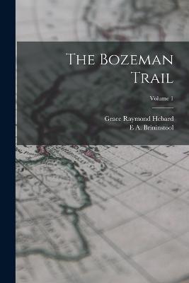 The Bozeman Trail; Volume 1 - Hebard, Grace Raymond, and Brininstool, E a