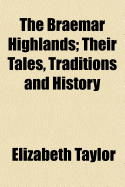 The Braemar Highlands: Their Tales, Traditions and History