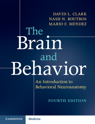 The Brain and Behavior: An Introduction to Behavioral Neuroanatomy - Clark, David L., and Boutros, Nash N., and Mendez, Mario F.