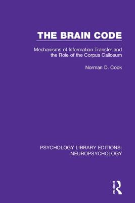 The Brain Code: Mechanisms of Information Transfer and the Role of the Corpus Callosum - Cook, Norman D.