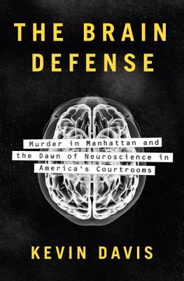The Brain Defense: Murder in Manhattan and the Dawn of Neuroscience in America's Courtrooms - Davis, Kevin