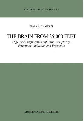 The Brain from 25,000 Feet: High Level Explorations of Brain Complexity, Perception, Induction and Vagueness - Changizi, Mark A