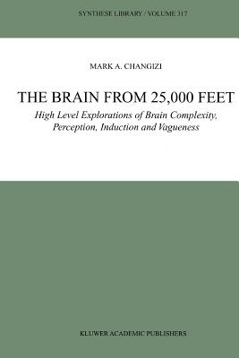 The Brain from 25,000 Feet: High Level Explorations of Brain Complexity, Perception, Induction and Vagueness - Changizi, Mark A.