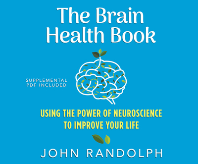 The Brain Health Book: Using the Power of Neuroscience to Improve Your Life - Randolph, John, and Lutkin, Chris (Narrator)