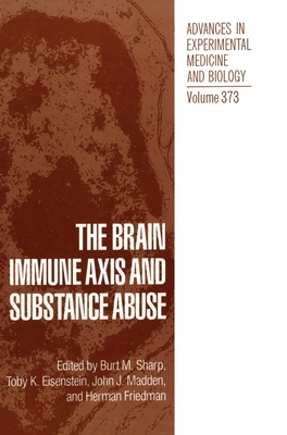 The Brain Immune Axis and Substance Abuse - Sharp, Burt M (Editor), and Symposium on Brain-Immune Axis and Substance Abuse, and Eisenstein, Toby K (Editor)