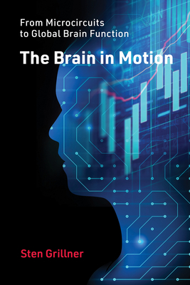 The Brain in Motion: From Microcircuits to Global Brain Function - Grillner, Sten