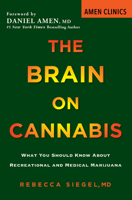 The Brain on Cannabis: What You Should Know about Recreational and Medical Marijuana - Siegel, Rebecca, and Starbuck, Margot, and Amen, Daniel (Foreword by)