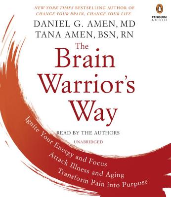 The Brain Warrior's Way: Ignite Your Energy and Focus, Attack Illness and Aging, Transform Pain Into Purpose - Amen, Daniel G, Dr., MD (Read by), and Amen, Tana (Read by)