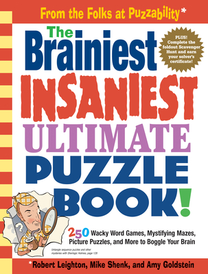 The Brainiest Insaniest Ultimate Puzzle Book!: 250 Wacky Word Games, Mystifying Mazes, Picture Puzzles, and More to Boggle Your Brain - Shenk, Mike, and Goldstein, Amy, and Leighton, Robert