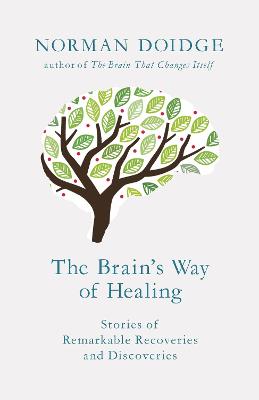 The Brain's Way of Healing: Stories of Remarkable Recoveries and Discoveries - Doidge, Norman