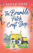 The Bramble Patch Craft Shop: The utterly heartwarming, uplifting, cozy romance from Sarah Hope