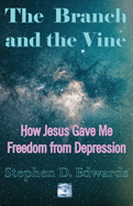 The Branch and the Vine: How Jesus Gave Me Freedom from Depression