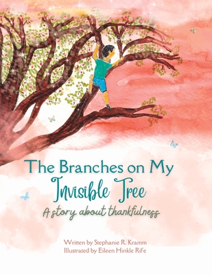 The Branches on My Invisible Tree: A children's story about thankfulness - Kramm, Stephanie R