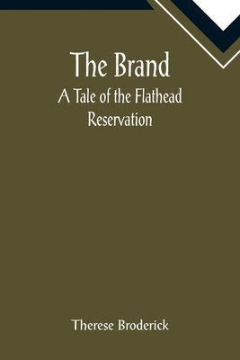 The Brand: A Tale of the Flathead Reservation - Broderick, Therese