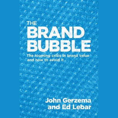 The Brand Bubble: The Looming Crisis in Brand Value and How to Avoid It - Ganim, Peter (Read by), and Gerzema, John, and Lebar, Edward