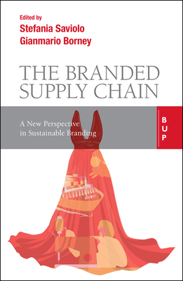 The Branded Supply Chain: A New Perspective in Sustainable Branding - Borney, Gian Mario (Editor), and Saviolo, Stefania, PhD (Editor)