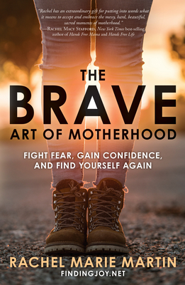 The Brave Art of Motherhood: Fight Fear, Gain Confidence, and Find Yourself Again - Martin, Rachel Marie