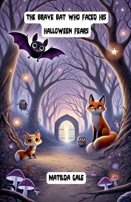 The Brave Bat Who Faced His Halloween Fears - Gale, Matilda