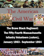 The Brave Black Regiment: The Fifty-Fourth Massachusetts Infantry Volunteers