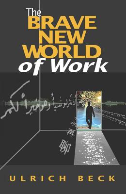 The Brave New World of Work - Beck, Ulrich, Dr.