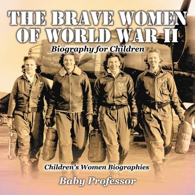 The Brave Women of World War II - Biography for Children Children's Women Biographies - Baby Professor