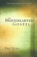 The Bravehearted Gospel: The Truth Is Worth Fighting for
