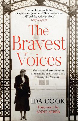 The Bravest Voices: The Extraordinary Heroism of Sisters Ida and Louise Cook During the Nazi Era - Cook, Ida