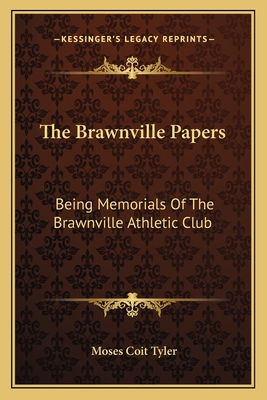 The Brawnville Papers: Being Memorials Of The Brawnville Athletic Club - Tyler, Moses Coit