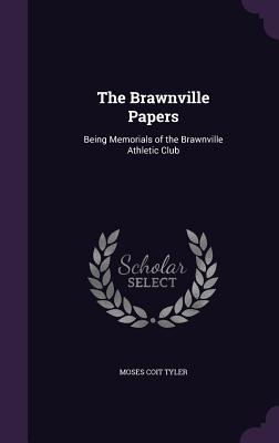 The Brawnville Papers: Being Memorials of the Brawnville Athletic Club - Tyler, Moses Coit