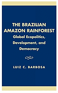 The Brazilian Amazon Rainforest: Global Ecopolitics, Development, and Democracy