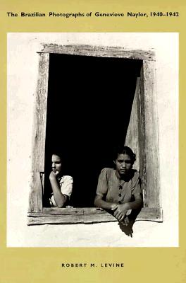 The Brazilian Photographs of Genevieve Naylor, 1940-1942 - Levine, Robert M