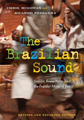 The Brazilian Sound: Samba, Bossa Nova, and the Popular Music of Brazil - McGowan, Chris, and Pessanha, Ricardo