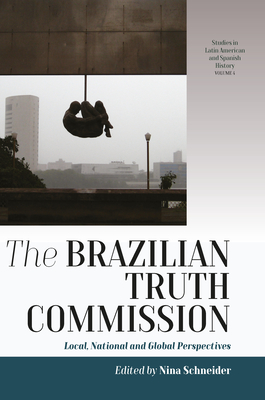 The Brazilian Truth Commission: Local, National and Global Perspectives - Schneider, Nina (Editor)