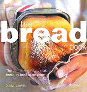 The Bread Book: The Definitive Guide to Making Bread by Hand or Machine