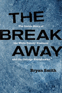 The Breakaway: The Inside Story of the Wirtz Family Business and the Chicago Blackhawks