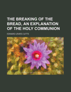 The Breaking of the Bread, an Explanation of the Holy Communion