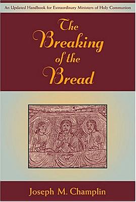 The Breaking of the Bread: An Updated Handbook for Extraordinary Ministers of Holy Communi on - Champlin, Joseph M, Monsignor
