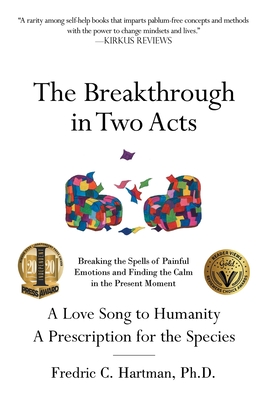 The Breakthrough in Two Acts: Breaking the Spells of Painful Emotions and Finding the Calm in the Present Moment - Hartman, Fredric C