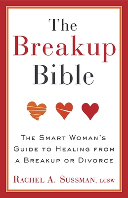 The Breakup Bible: The Smart Woman's Guide to Healing from a Breakup or Divorce - Sussman, Rachel