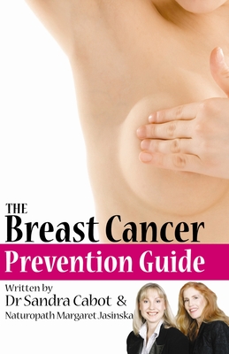 The Breast Cancer Prevention Guide - Cabot MD, Sandra, and Jasinska Nd, Margaret