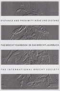 The Brecht Yearbook / Das Brecht-Jahrbuch 38: Distance and Proximity