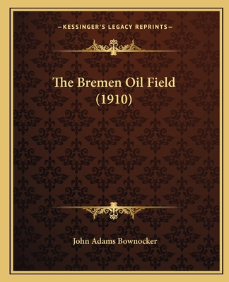The Bremen Oil Field (1910) - Bownocker, John Adams